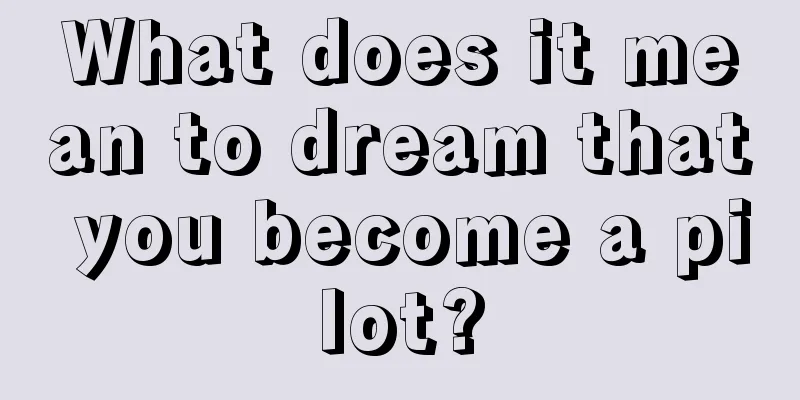 What does it mean to dream that you become a pilot?