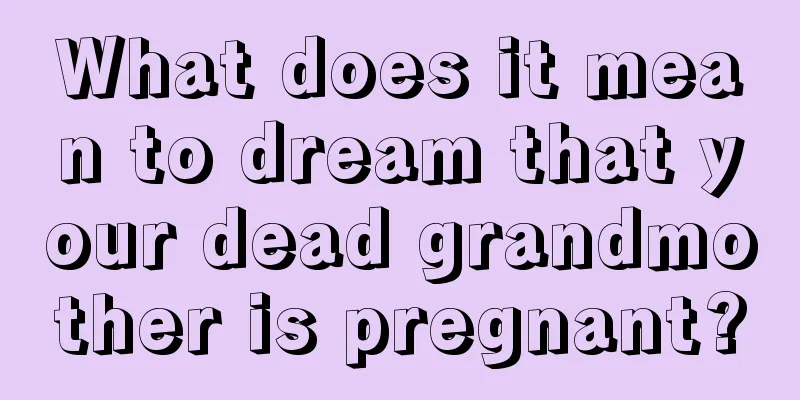 What does it mean to dream that your dead grandmother is pregnant?