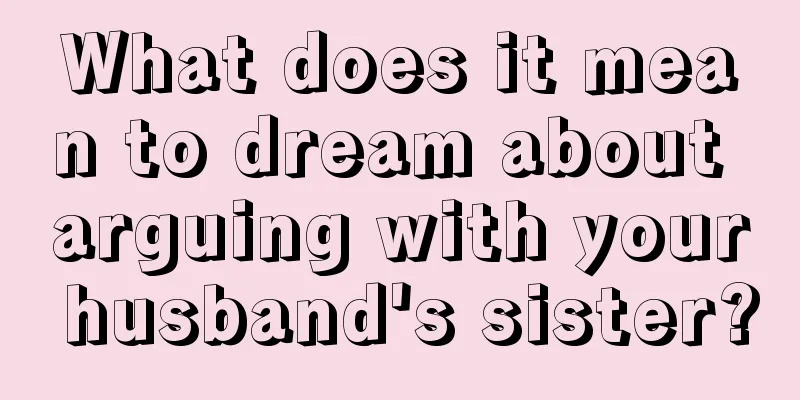 What does it mean to dream about arguing with your husband's sister?