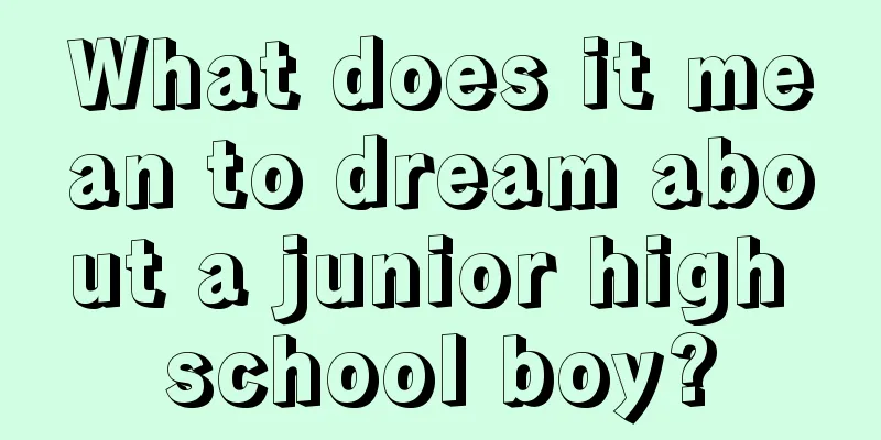 What does it mean to dream about a junior high school boy?