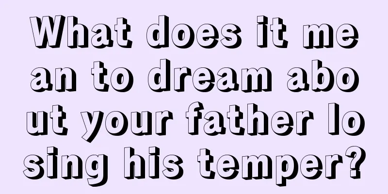 What does it mean to dream about your father losing his temper?