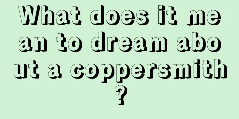 What does it mean to dream about a coppersmith?