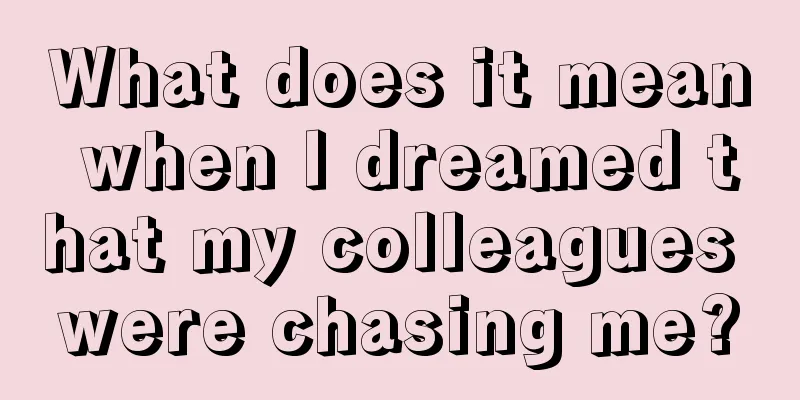 What does it mean when I dreamed that my colleagues were chasing me?