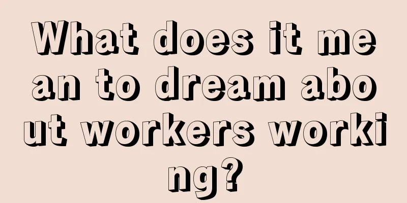 What does it mean to dream about workers working?