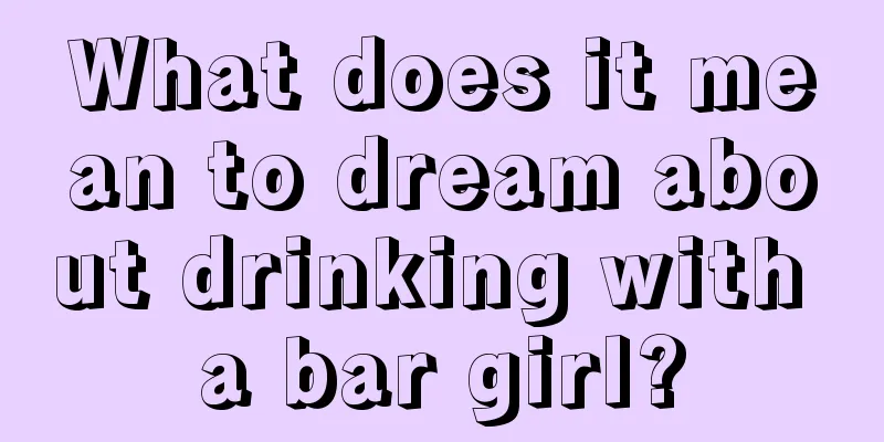 What does it mean to dream about drinking with a bar girl?