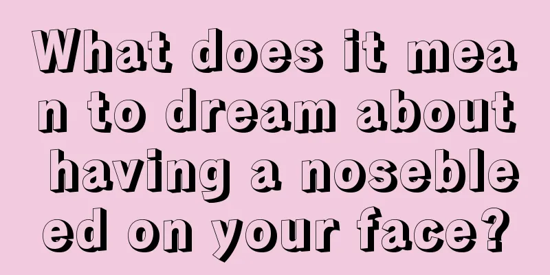 What does it mean to dream about having a nosebleed on your face?