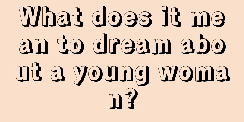 What does it mean to dream about a young woman?