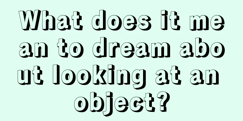 What does it mean to dream about looking at an object?