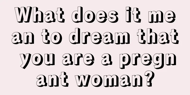 What does it mean to dream that you are a pregnant woman?