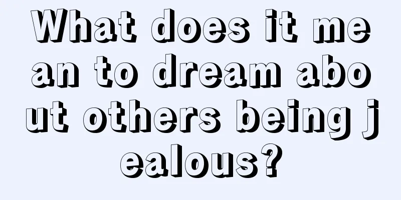 What does it mean to dream about others being jealous?