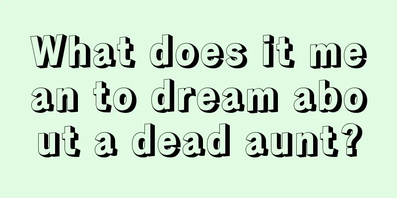 What does it mean to dream about a dead aunt?