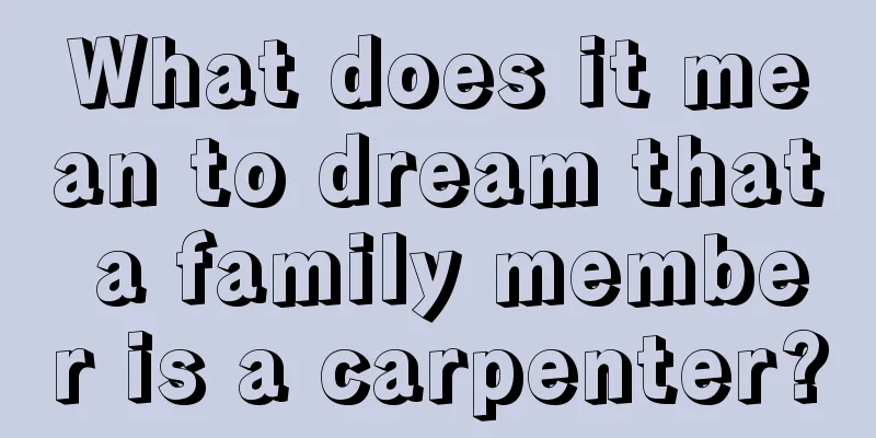 What does it mean to dream that a family member is a carpenter?