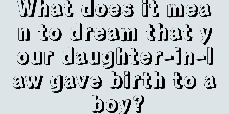 What does it mean to dream that your daughter-in-law gave birth to a boy?