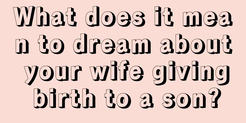 What does it mean to dream about your wife giving birth to a son?