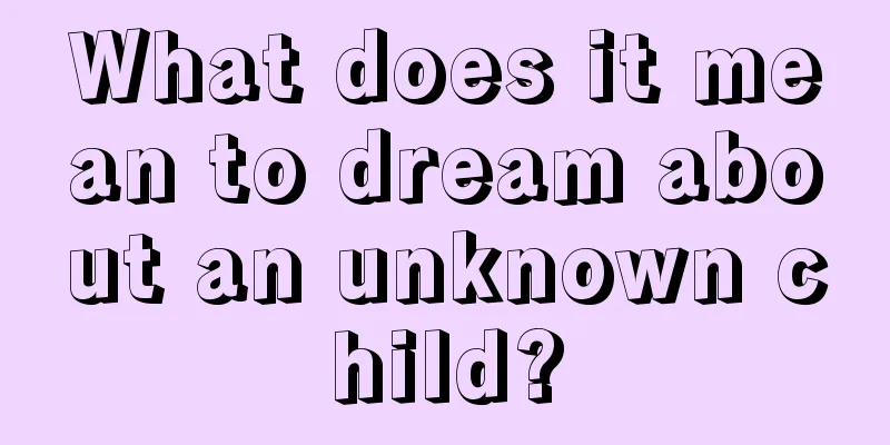 What does it mean to dream about an unknown child?