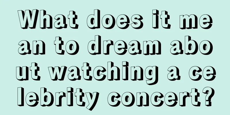 What does it mean to dream about watching a celebrity concert?