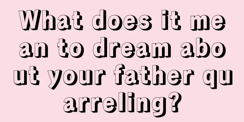 What does it mean to dream about your father quarreling?