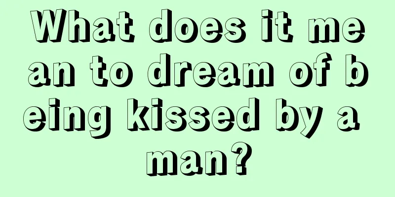 What does it mean to dream of being kissed by a man?