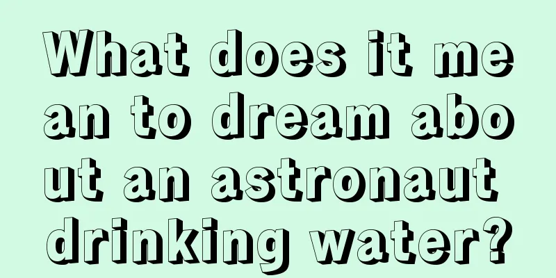 What does it mean to dream about an astronaut drinking water?