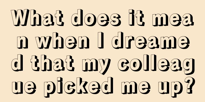 What does it mean when I dreamed that my colleague picked me up?