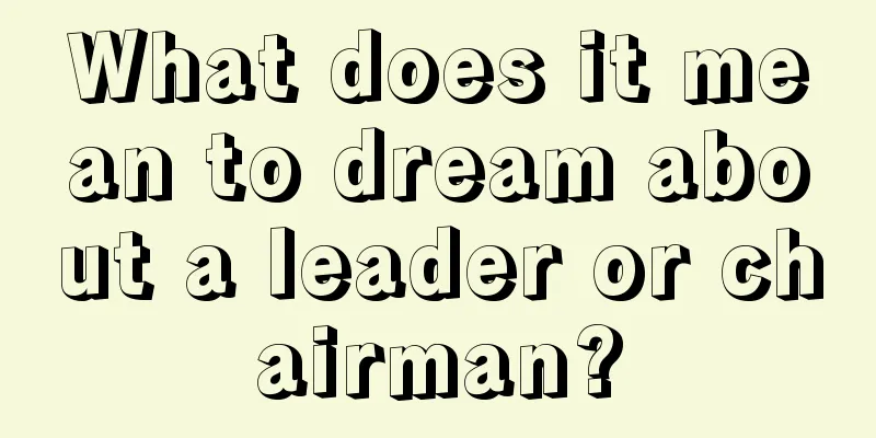 What does it mean to dream about a leader or chairman?