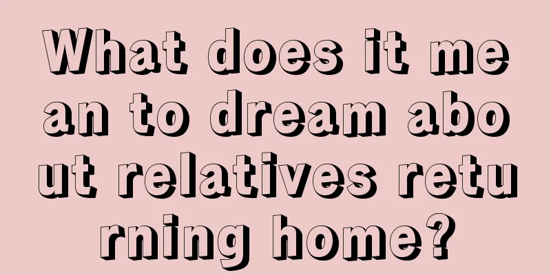 What does it mean to dream about relatives returning home?