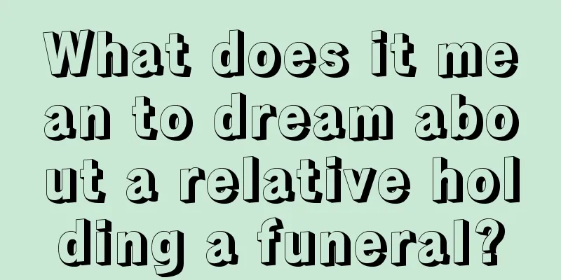 What does it mean to dream about a relative holding a funeral?