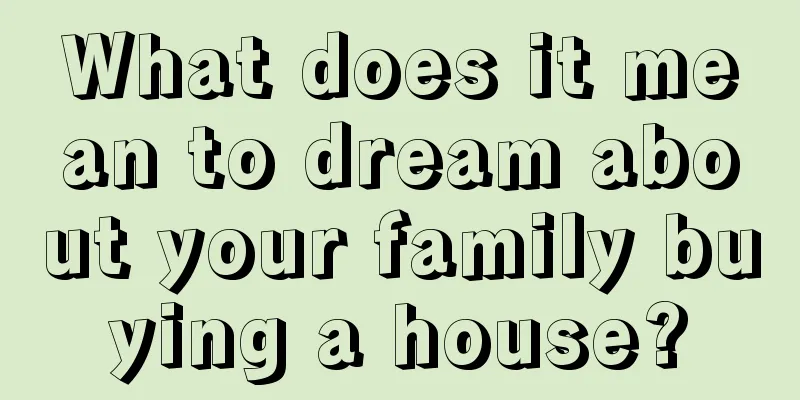 What does it mean to dream about your family buying a house?