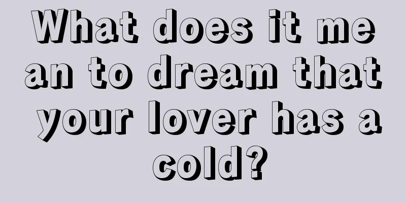 What does it mean to dream that your lover has a cold?