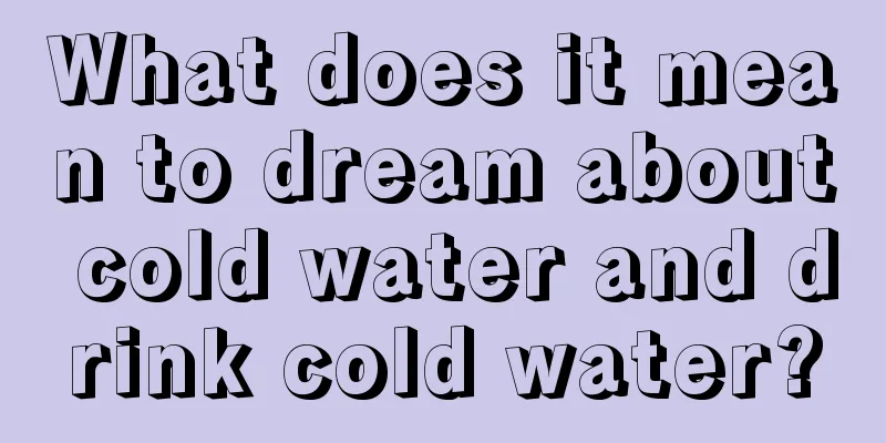 What does it mean to dream about cold water and drink cold water?