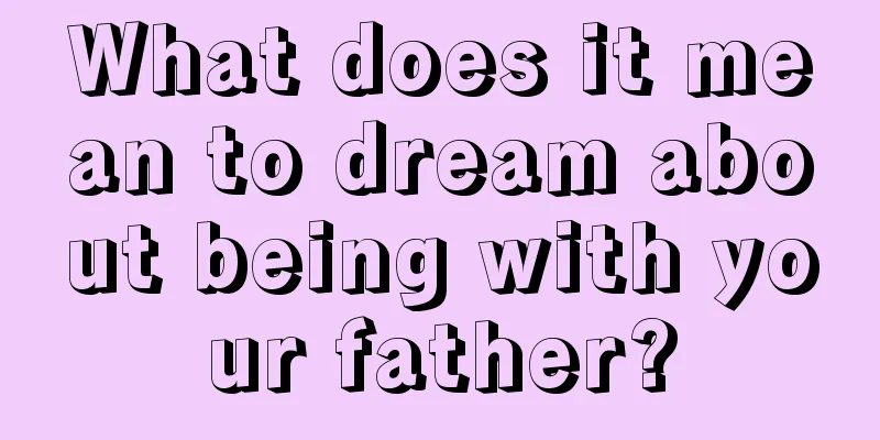 What does it mean to dream about being with your father?