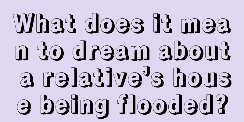 What does it mean to dream about a relative’s house being flooded?