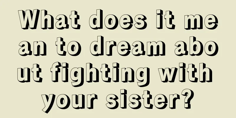 What does it mean to dream about fighting with your sister?