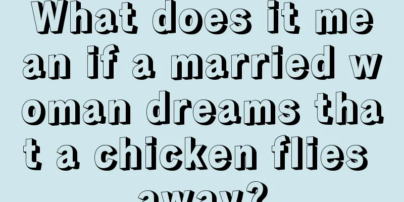 What does it mean if a married woman dreams that a chicken flies away?