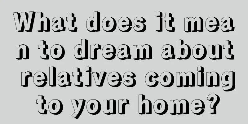 What does it mean to dream about relatives coming to your home?