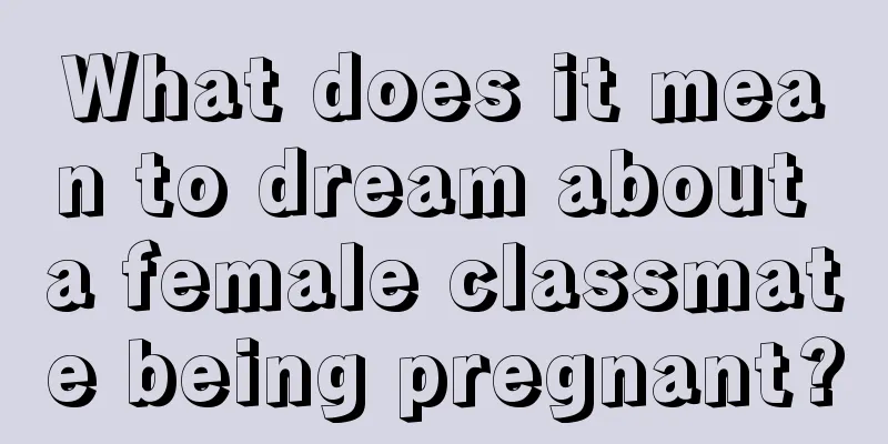 What does it mean to dream about a female classmate being pregnant?