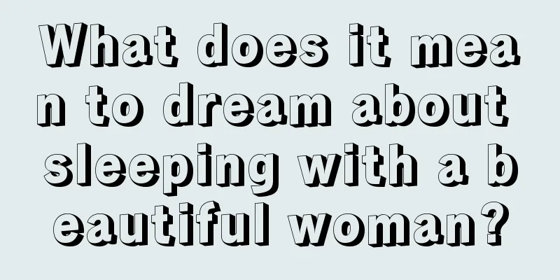 What does it mean to dream about sleeping with a beautiful woman?