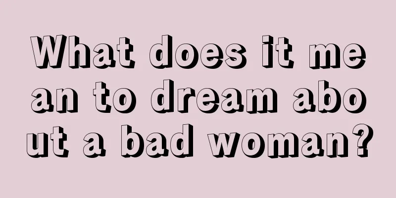 What does it mean to dream about a bad woman?