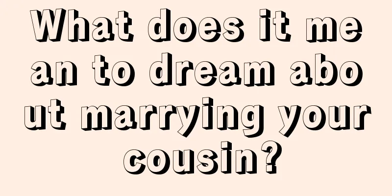 What does it mean to dream about marrying your cousin?