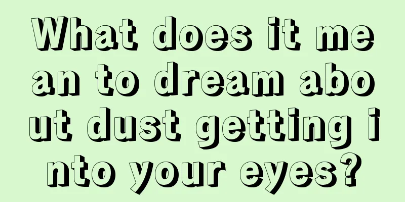 What does it mean to dream about dust getting into your eyes?