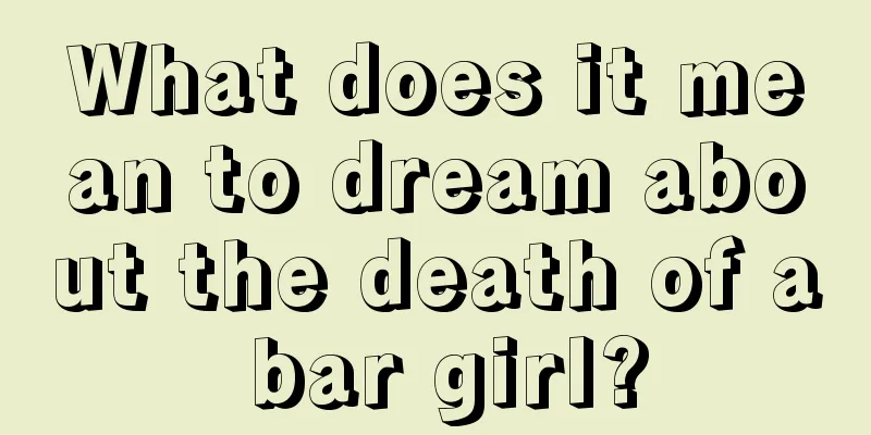 What does it mean to dream about the death of a bar girl?