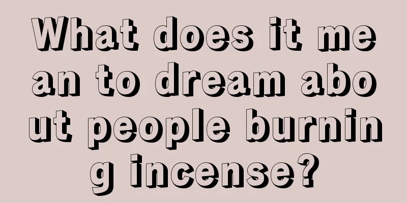 What does it mean to dream about people burning incense?