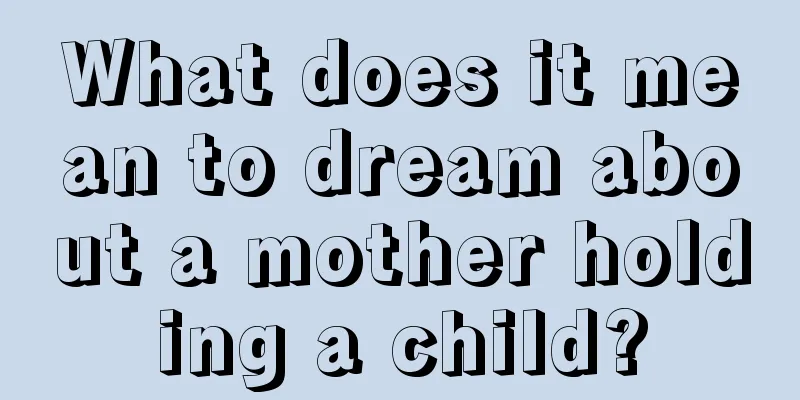 What does it mean to dream about a mother holding a child?