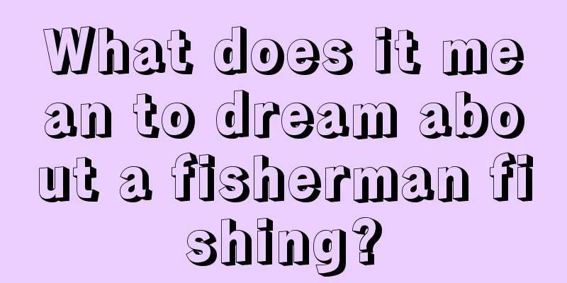 What does it mean to dream about a fisherman fishing?