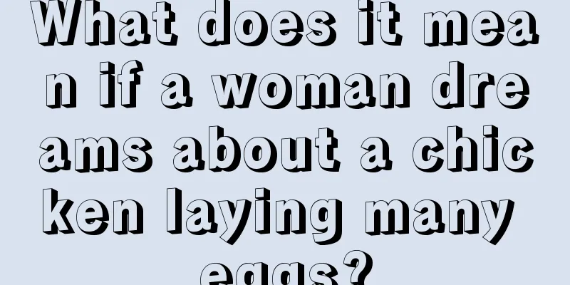 What does it mean if a woman dreams about a chicken laying many eggs?