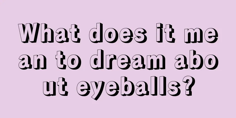 What does it mean to dream about eyeballs?