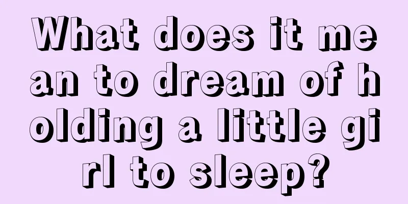 What does it mean to dream of holding a little girl to sleep?