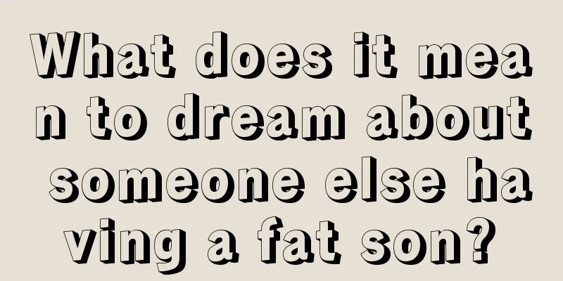 What does it mean to dream about someone else having a fat son?