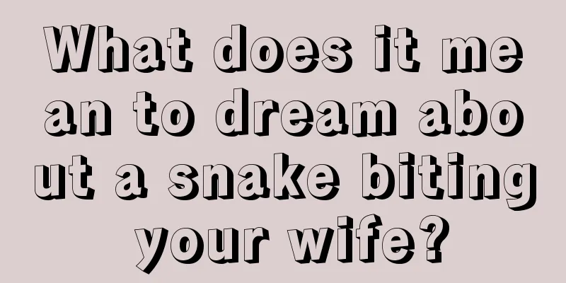 What does it mean to dream about a snake biting your wife?