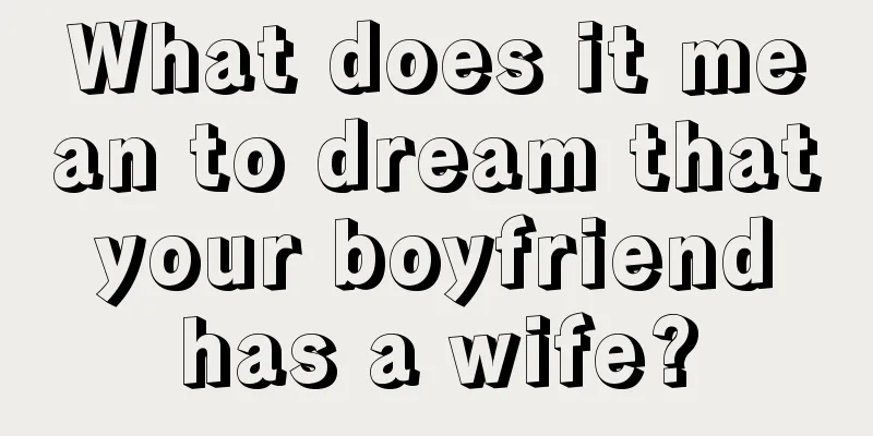 What does it mean to dream that your boyfriend has a wife?